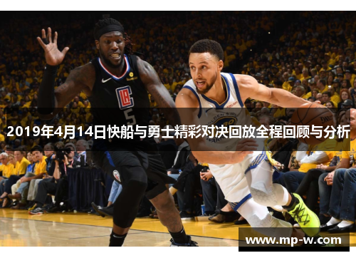 2019年4月14日快船与勇士精彩对决回放全程回顾与分析